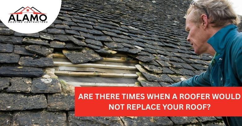 Are There Times When A Roofer Would Not Replace Your Roof?